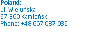 Poland:
ul. Wieluńska
97-360 Kamieńsk
Phone: +48 667 087 039